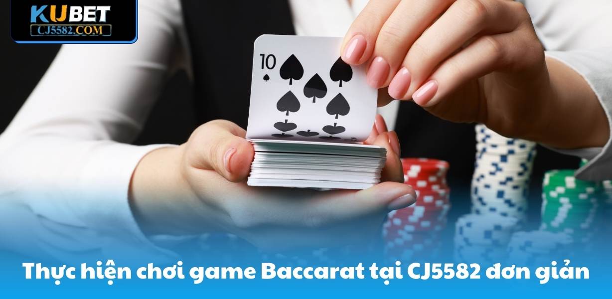 Thực hiện chơi game Baccarat tại CJ5582 đơn giản