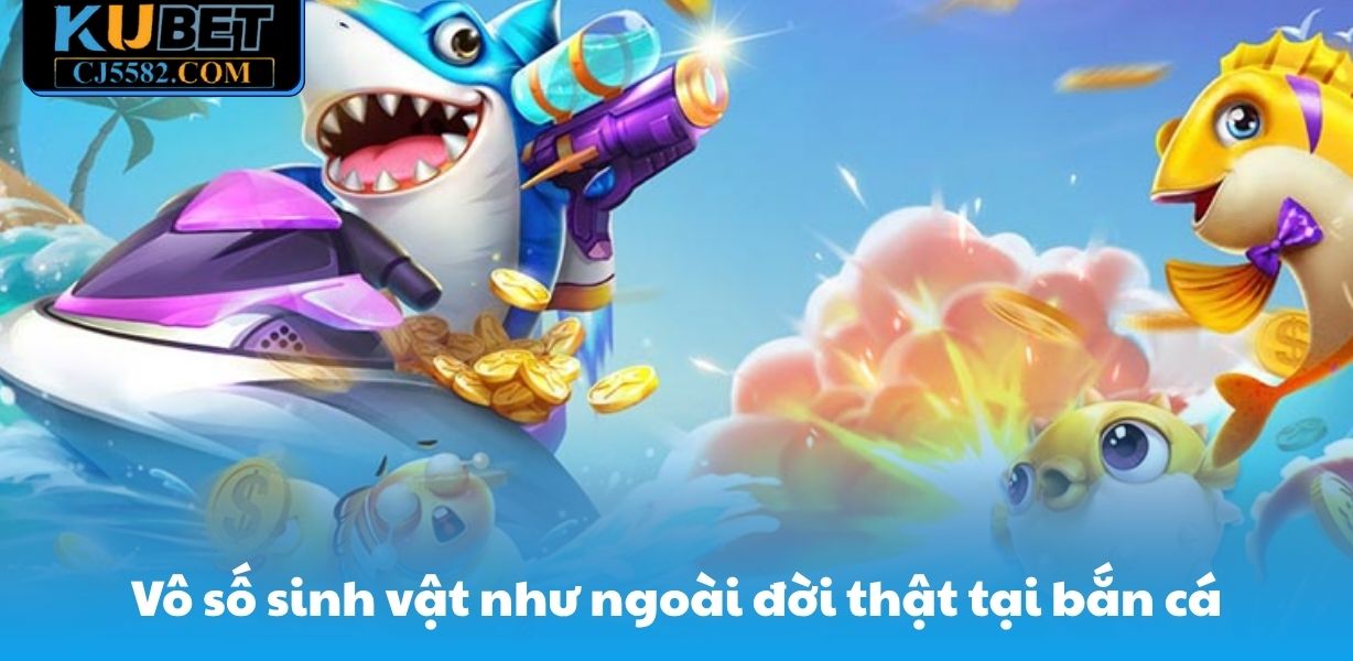 Vô số sinh vật như ngoài đời thật tại bắn cá