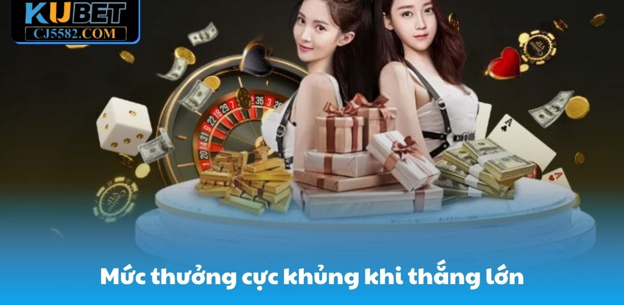 Mức thưởng cực khủng khi thắng lớn