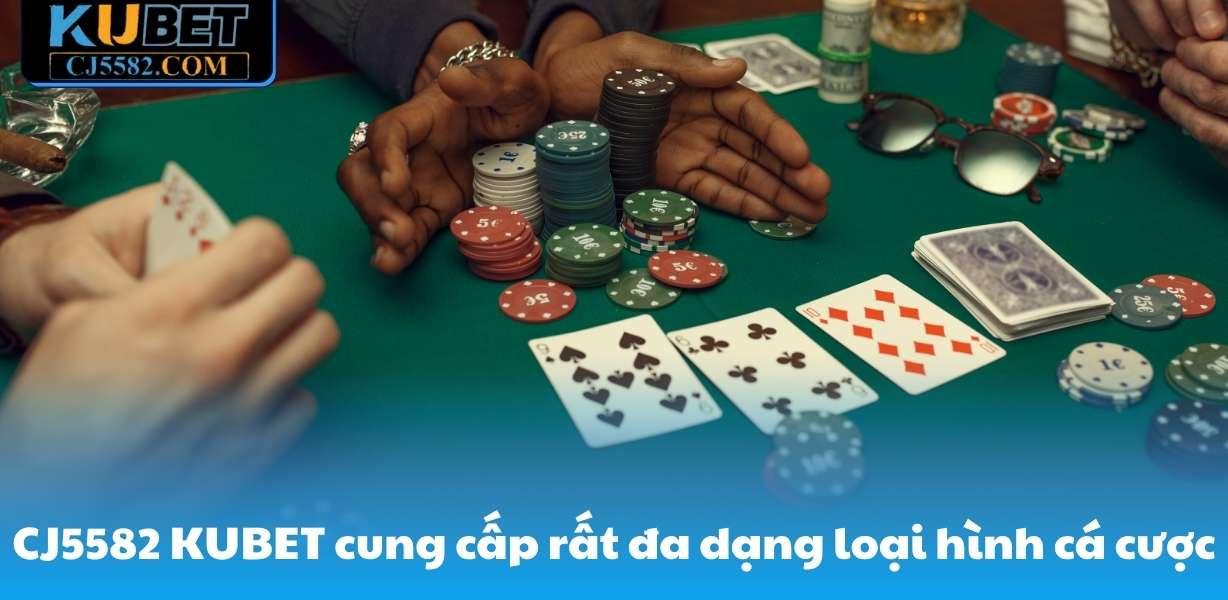CJ5582 KUBET cung cấp rất đa dạng loại hình cá cược