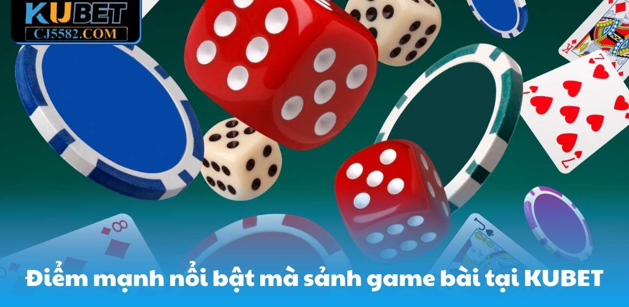 Điểm mạnh nổi bật mà sảnh game bài tại KUBET