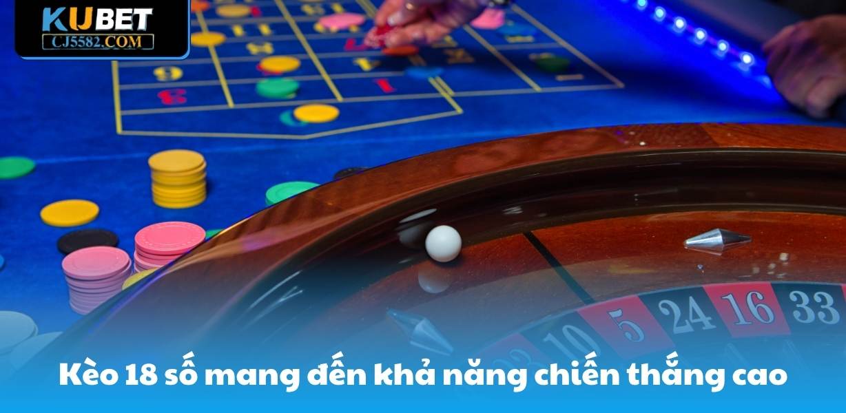 Kèo 18 số mang đến khả năng chiến thắng cao